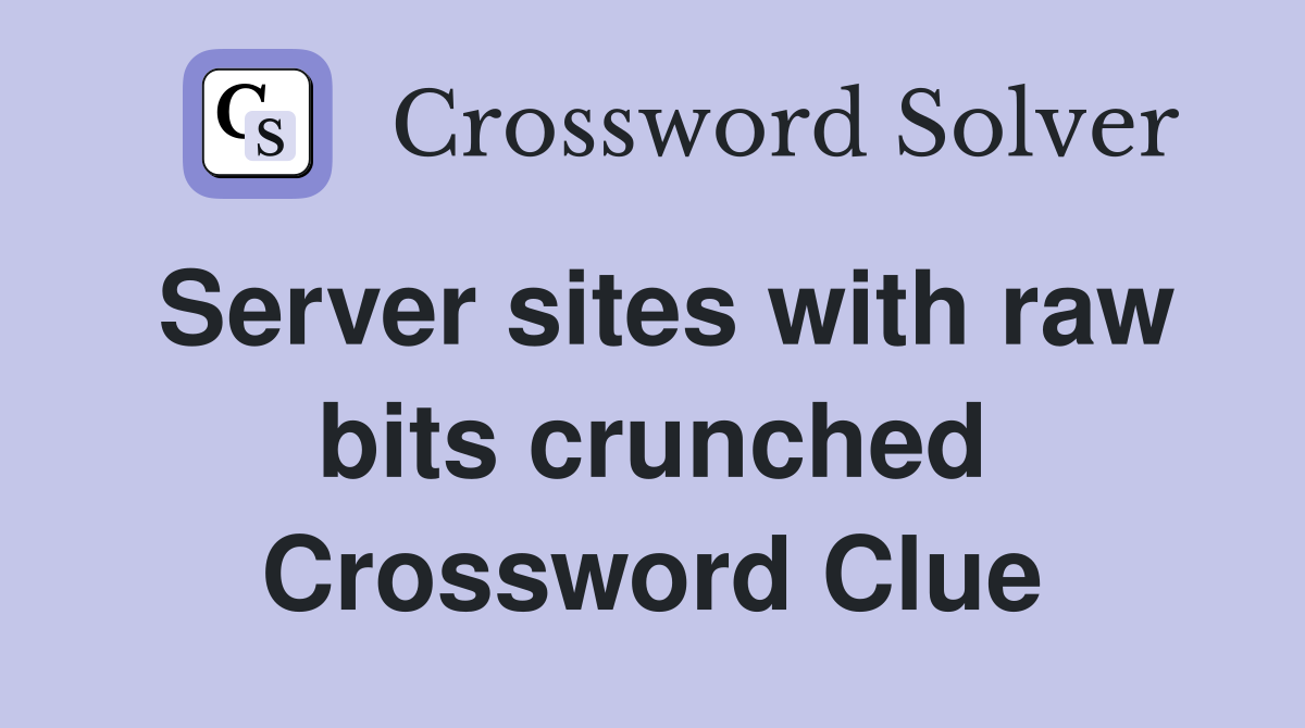 Server sites with raw bits crunched Crossword Clue