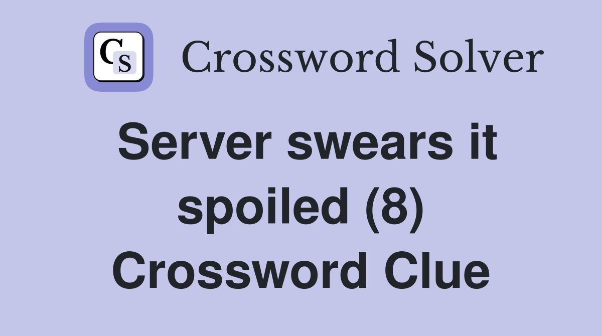 Server swears it spoiled (8) Crossword Clue