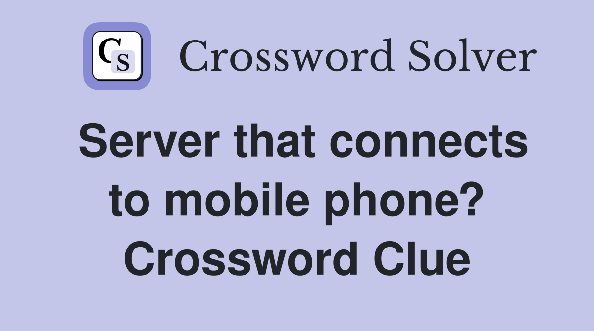 Server that connects to mobile phone? Crossword Clue