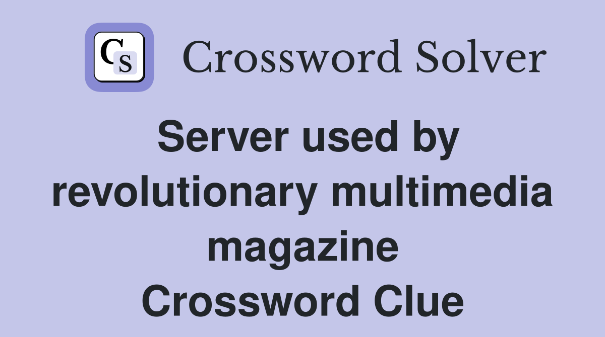 Server used by revolutionary multimedia magazine Crossword Clue