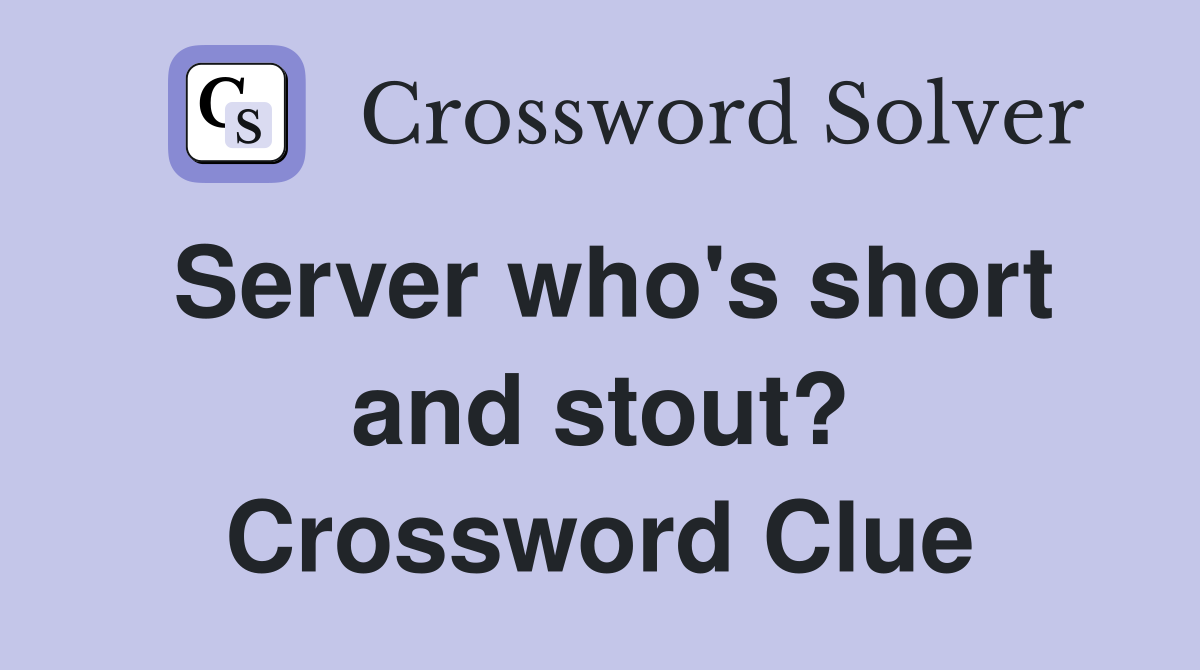Server who's short and stout? Crossword Clue