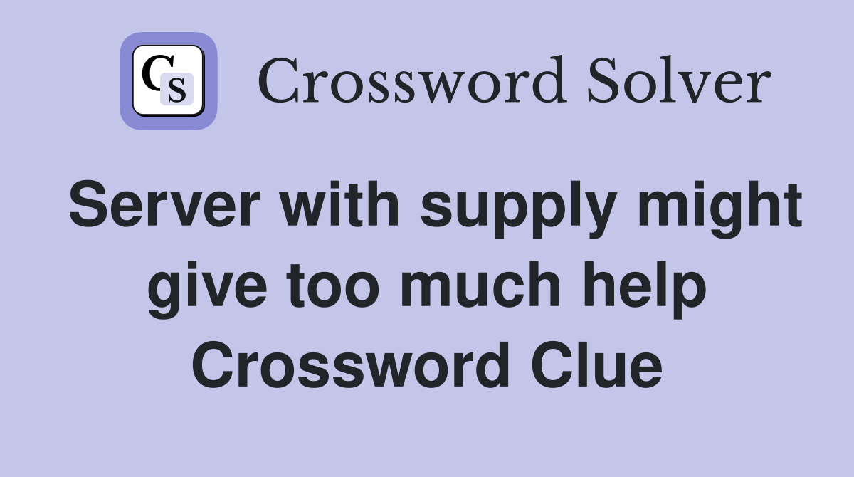 Server with supply might give too much help Crossword Clue