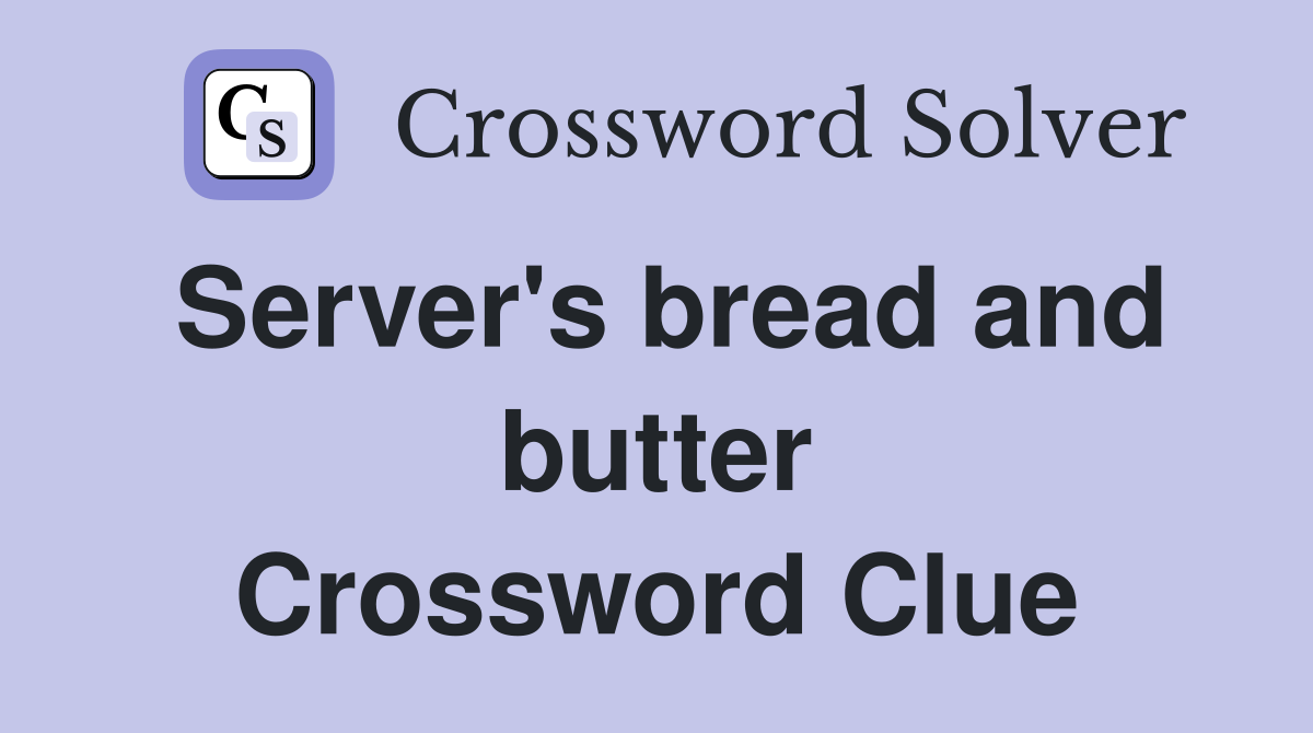 Server's bread and butter Crossword Clue