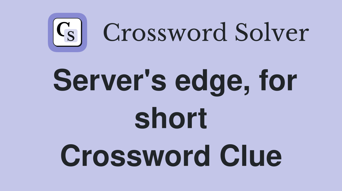 Server's edge, for short Crossword Clue