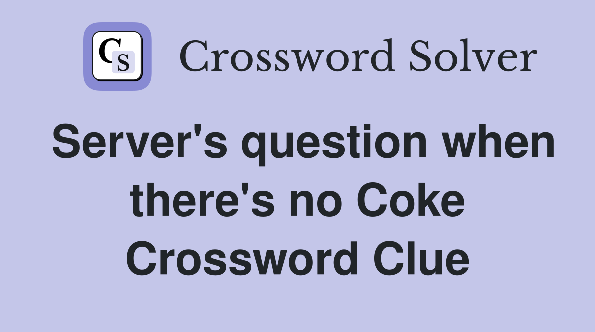 Server's question when there's no Coke Crossword Clue