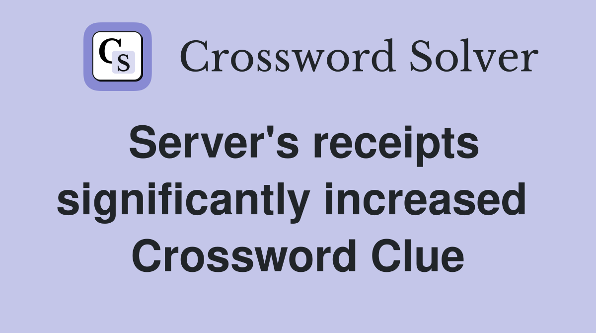 Server's receipts significantly increased  Crossword Clue