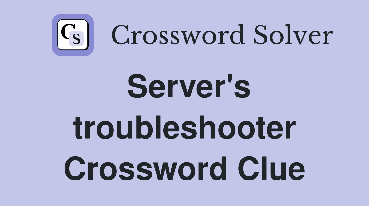 Server's troubleshooter Crossword Clue