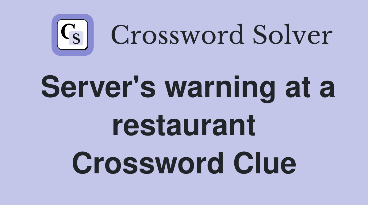 Server's warning at a restaurant Crossword Clue