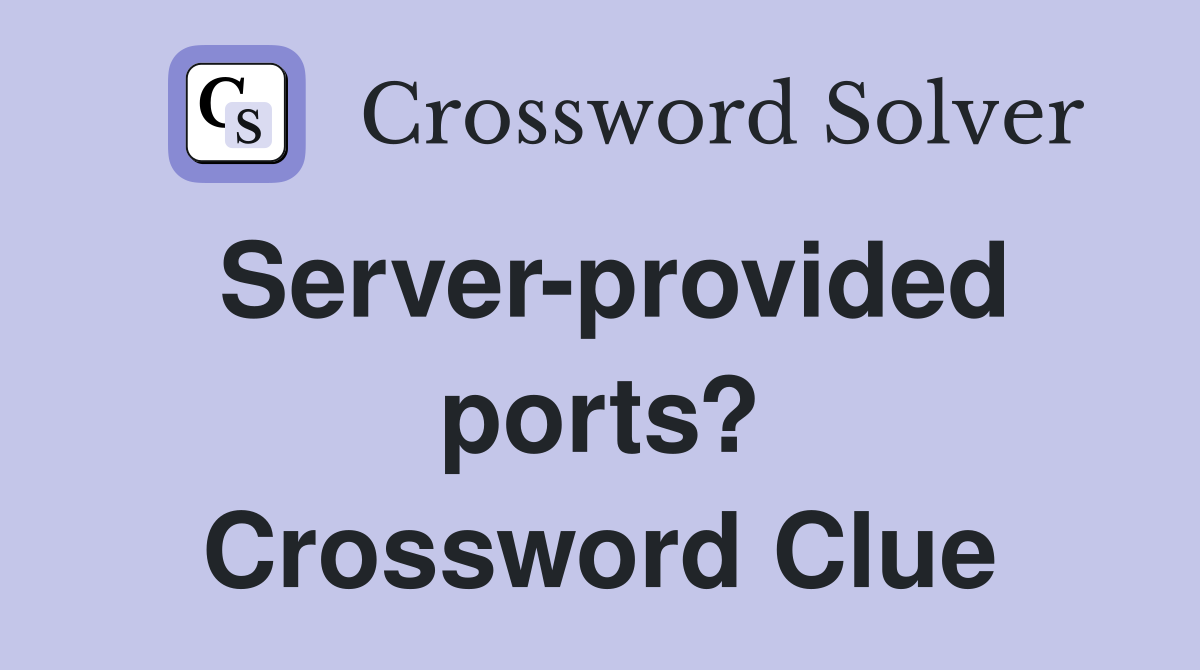 Server-provided ports? Crossword Clue