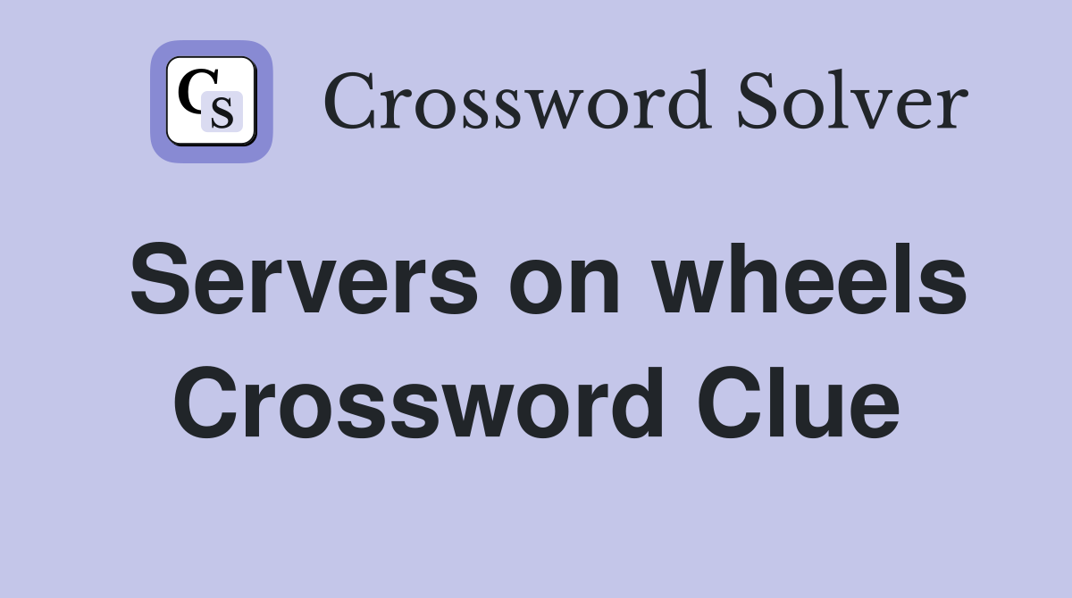 Servers on wheels Crossword Clue