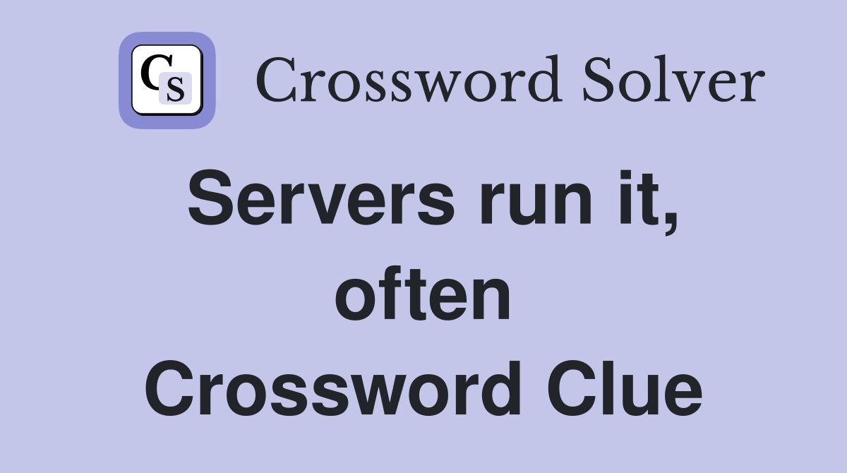 Servers run it, often Crossword Clue