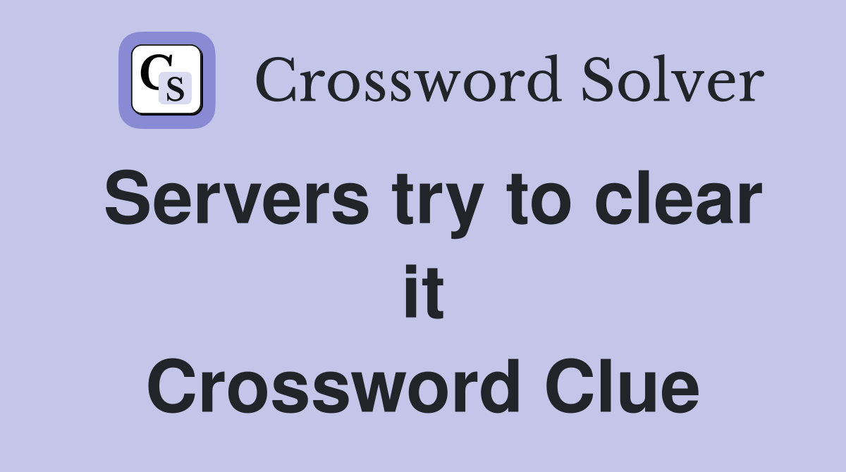 Servers try to clear it Crossword Clue