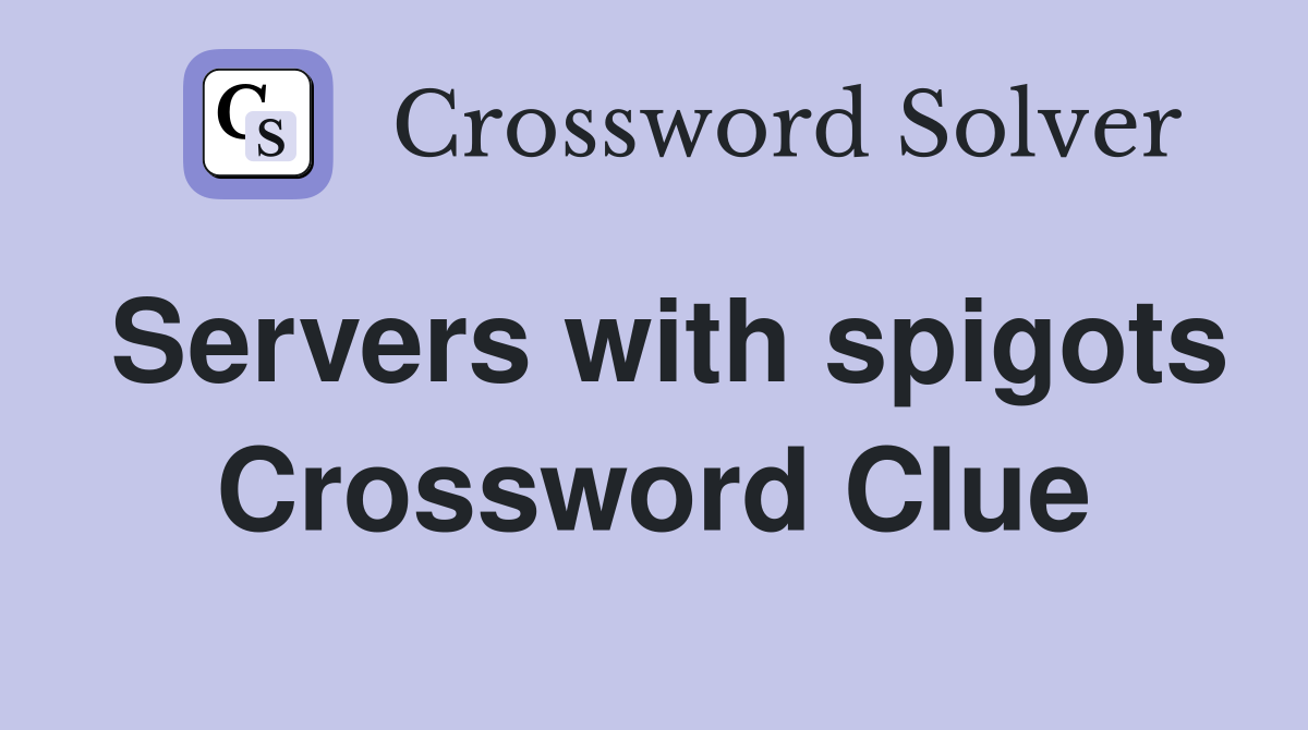 Servers with spigots Crossword Clue
