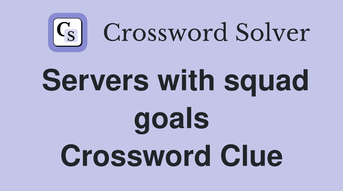 Servers with squad goals Crossword Clue