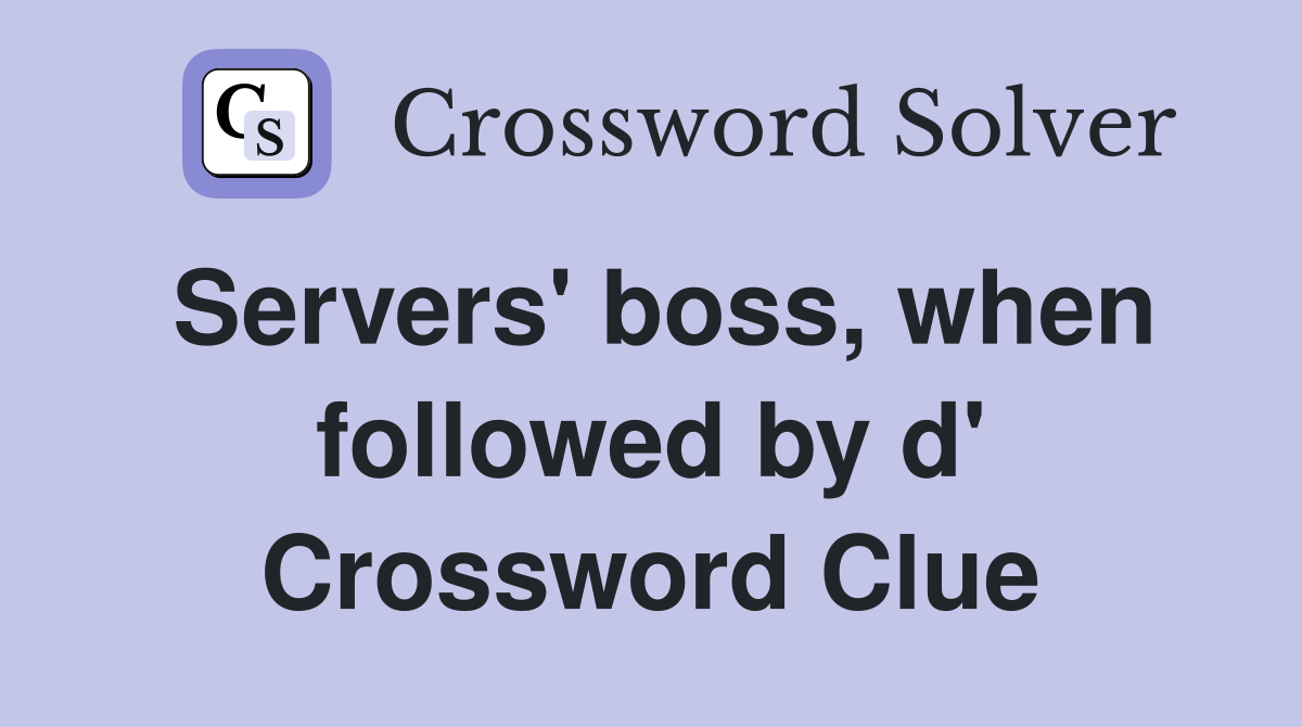 Servers' boss, when followed by d' Crossword Clue