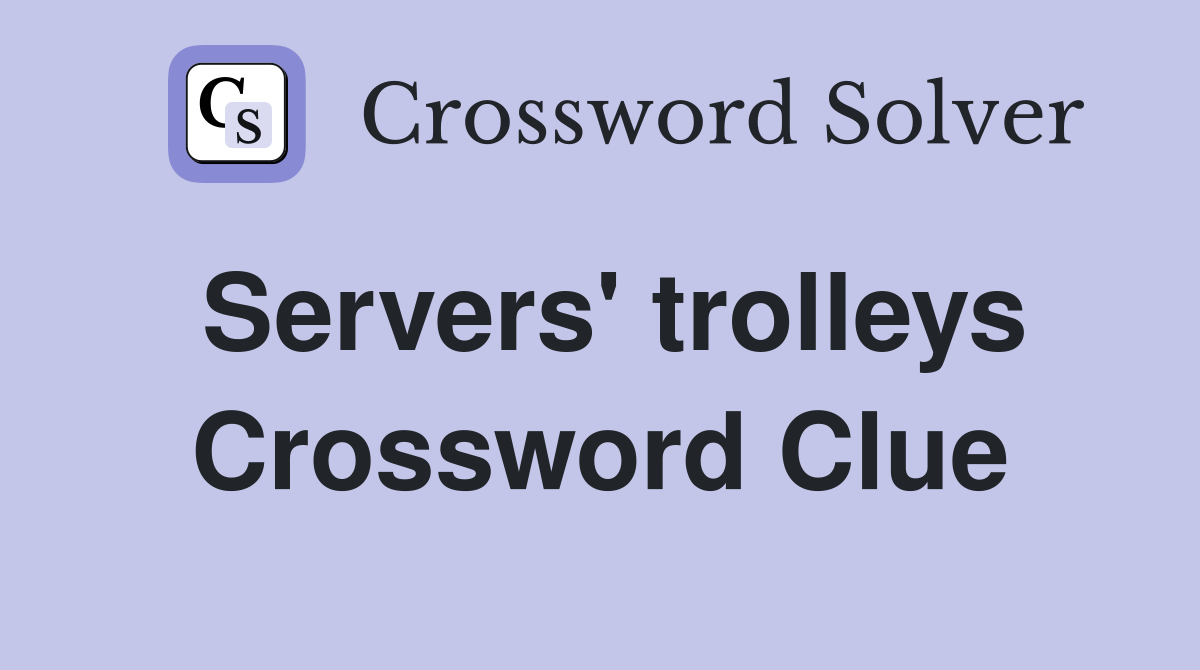 Servers' trolleys Crossword Clue