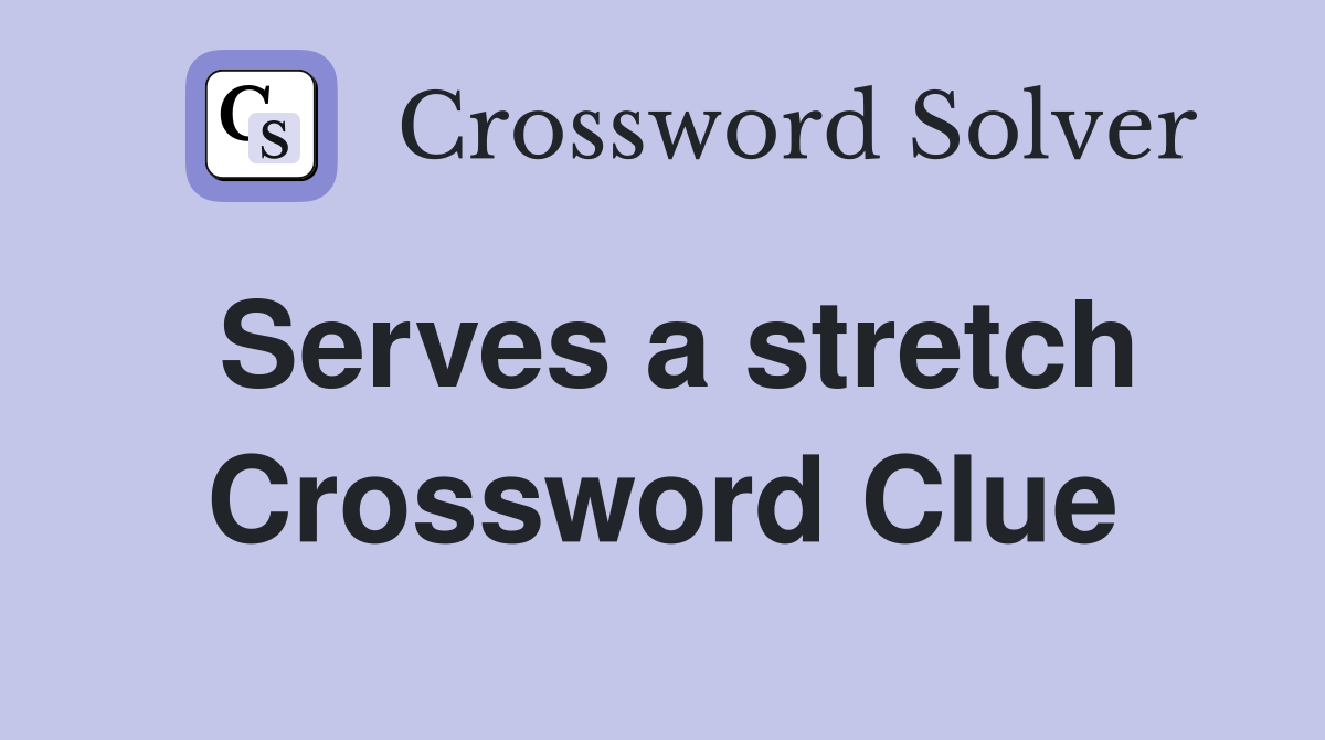 Serves a stretch Crossword Clue