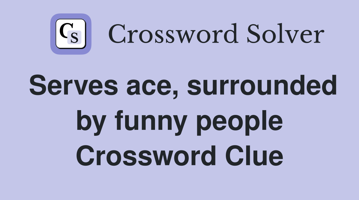 Serves ace, surrounded by funny people Crossword Clue