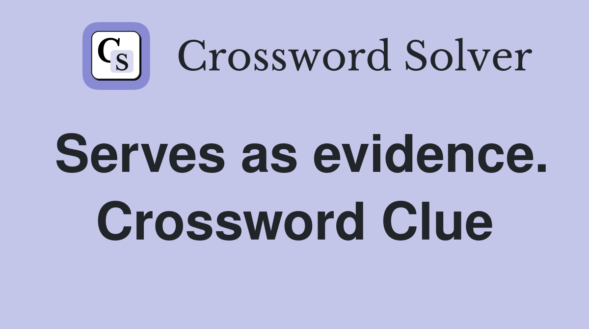 Serves as evidence. Crossword Clue