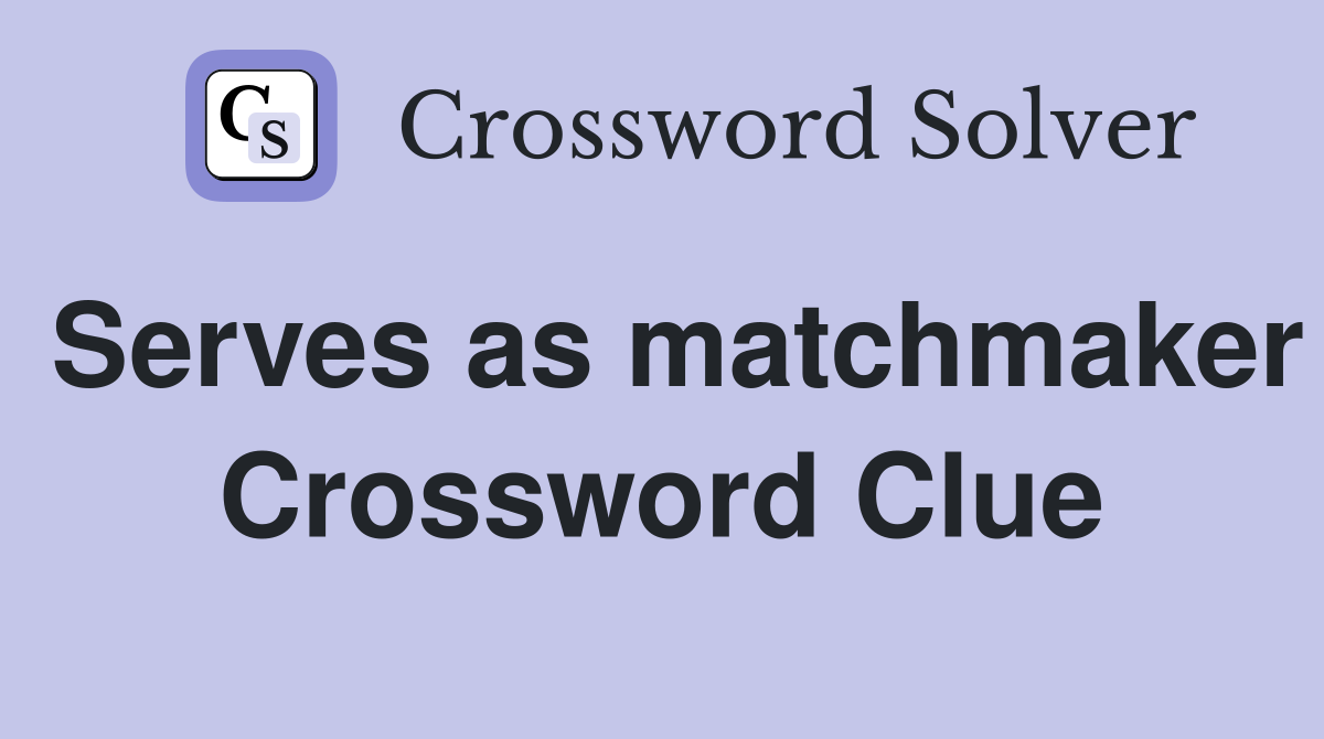 Serves as matchmaker Crossword Clue