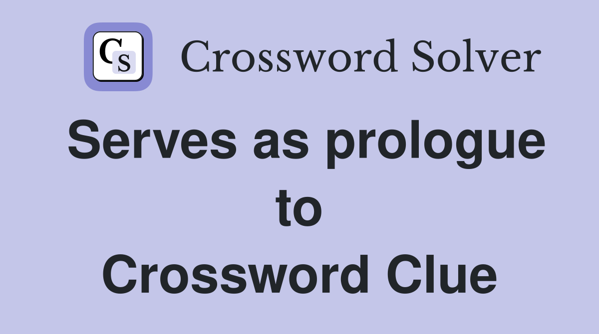Serves as prologue to Crossword Clue