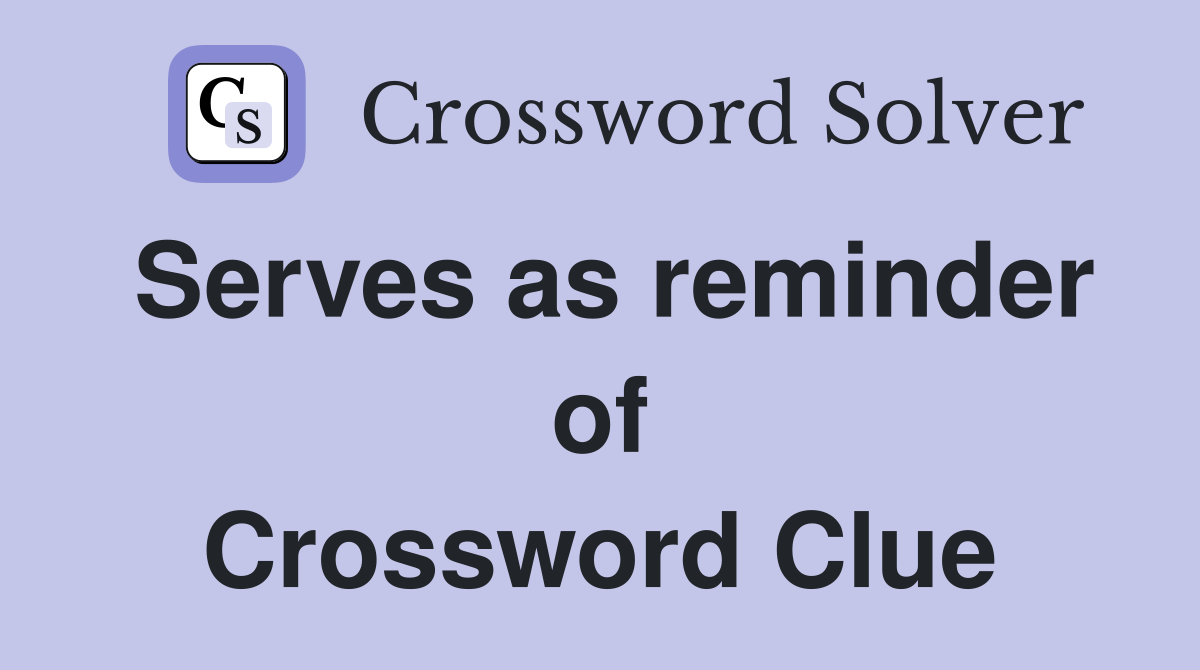 Serves as reminder of Crossword Clue