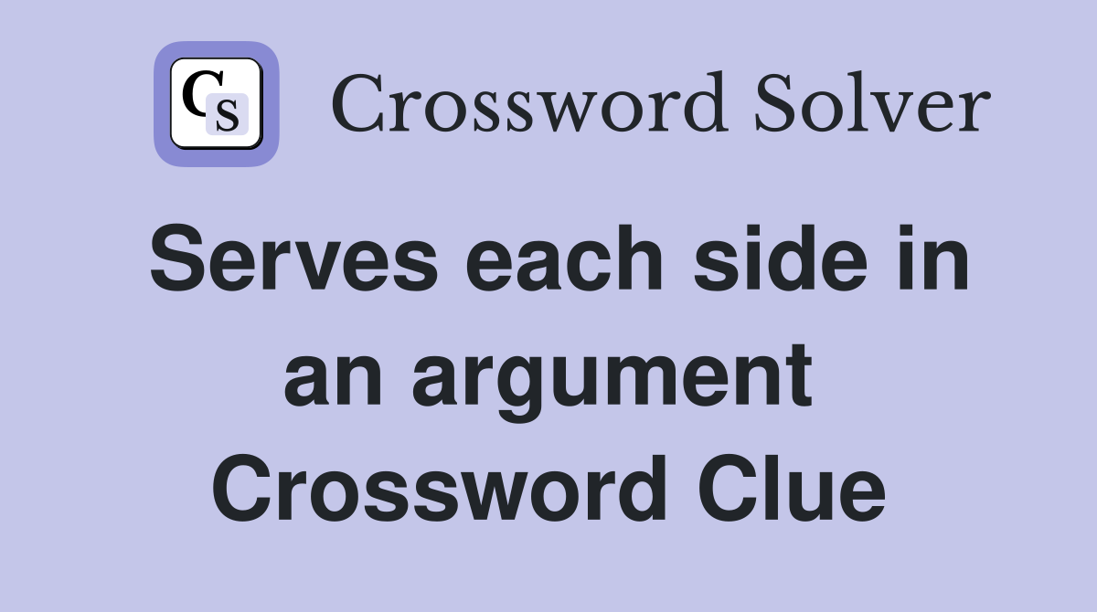 Serves each side in an argument Crossword Clue