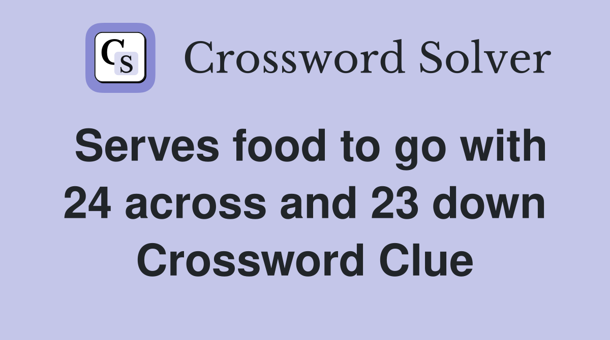 Serves food to go with 24 across and 23 down Crossword Clue