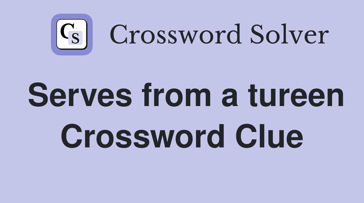 Serves from a tureen Crossword Clue