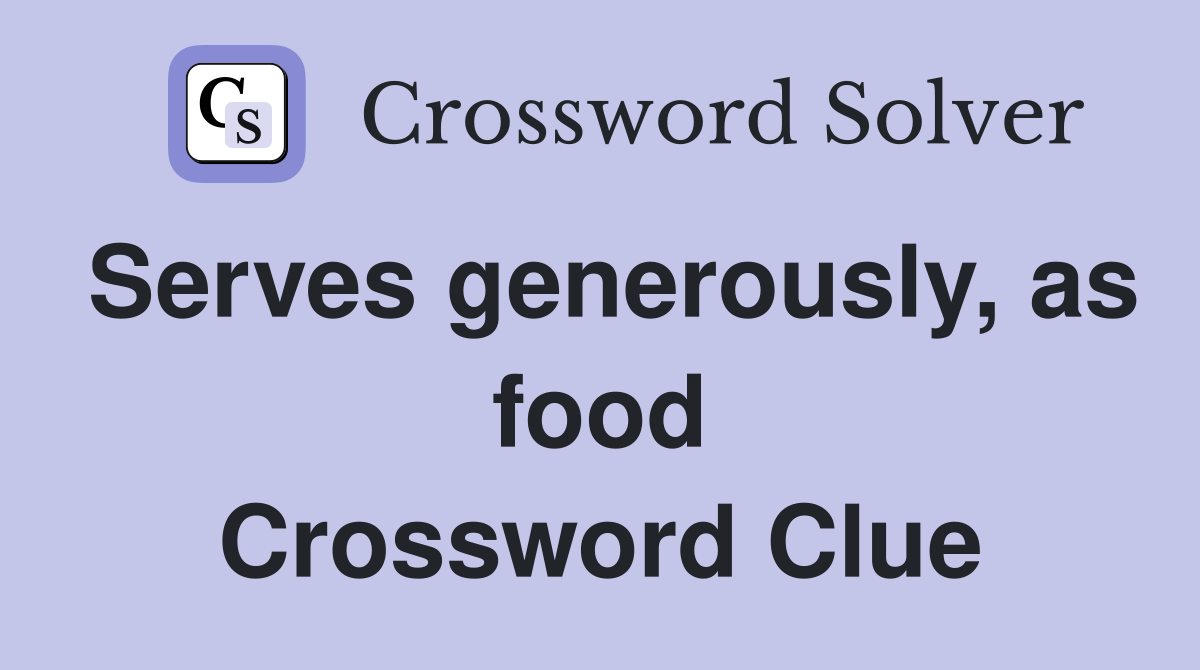 Serves generously, as food Crossword Clue