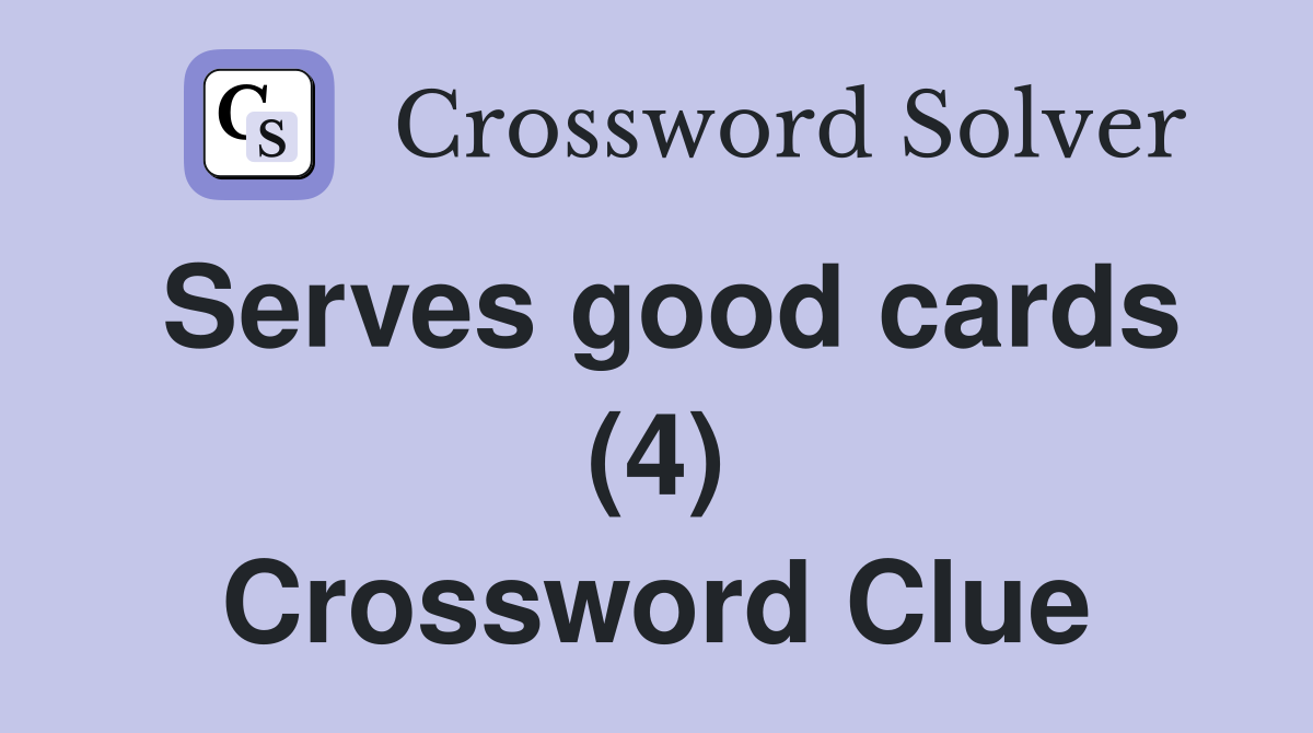 Serves good cards (4) Crossword Clue