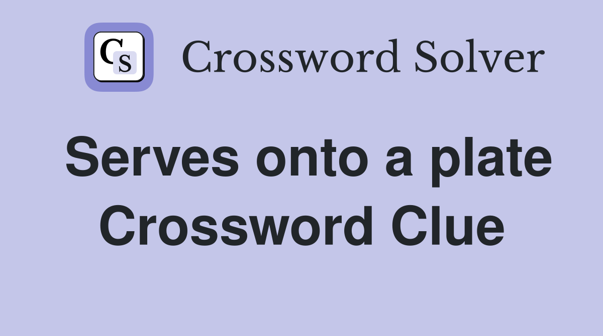 Serves onto a plate Crossword Clue