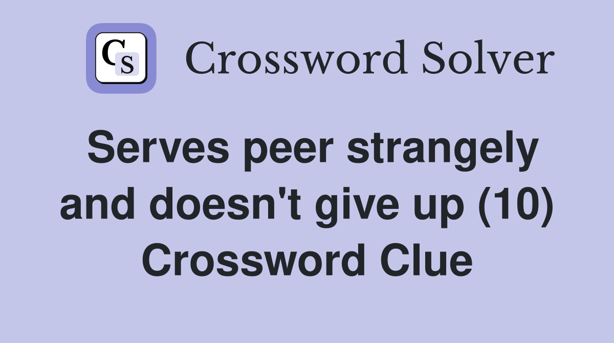 Serves peer strangely and doesn't give up (10) Crossword Clue