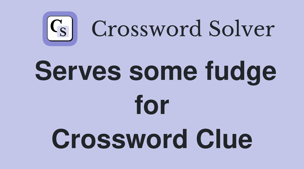 Serves some fudge for Crossword Clue