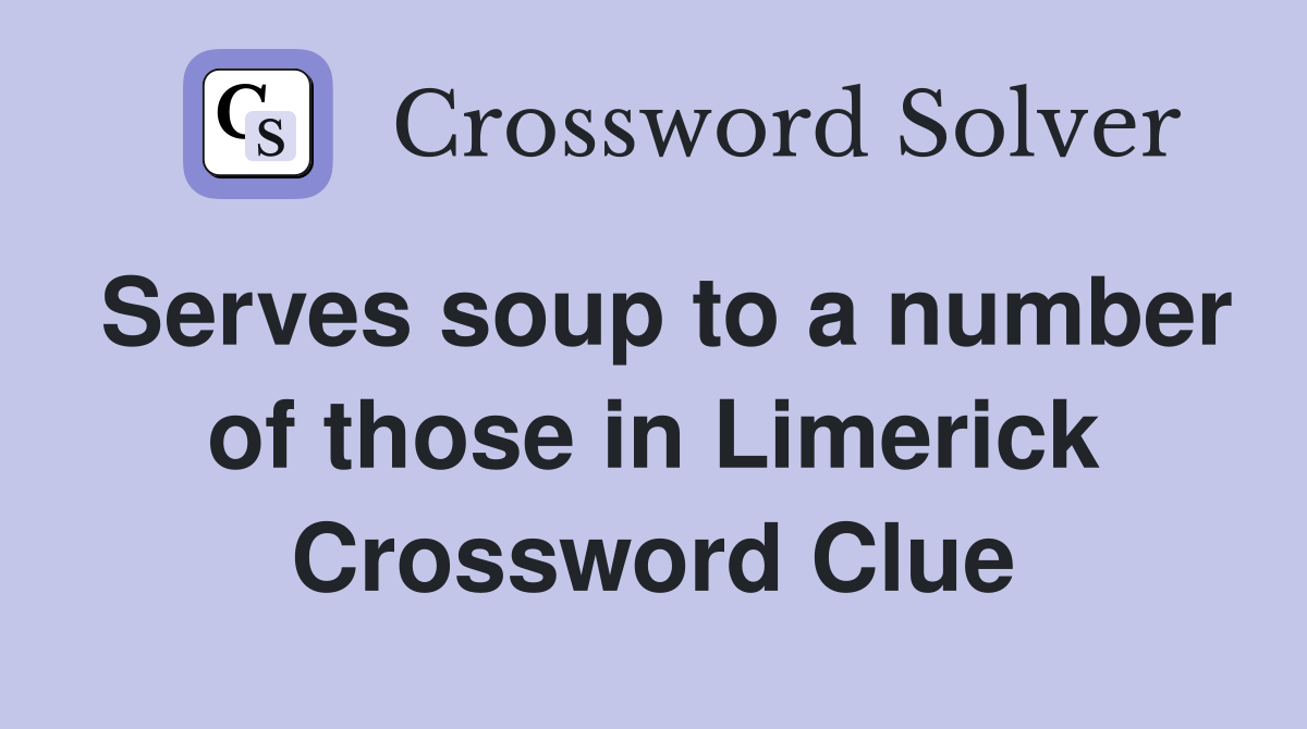 Serves soup to a number of those in Limerick Crossword Clue