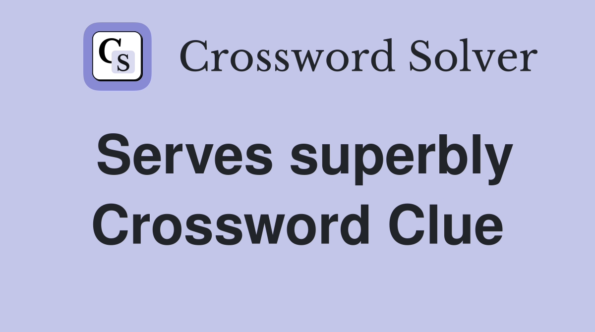 Serves superbly Crossword Clue
