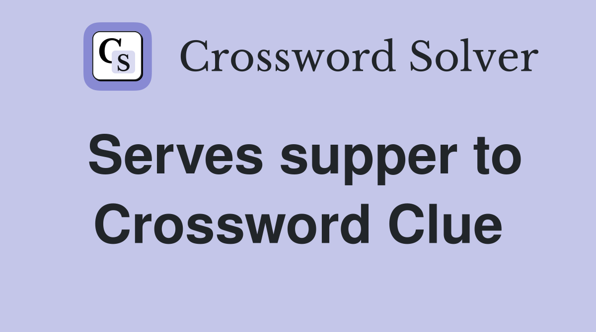 Serves supper to Crossword Clue