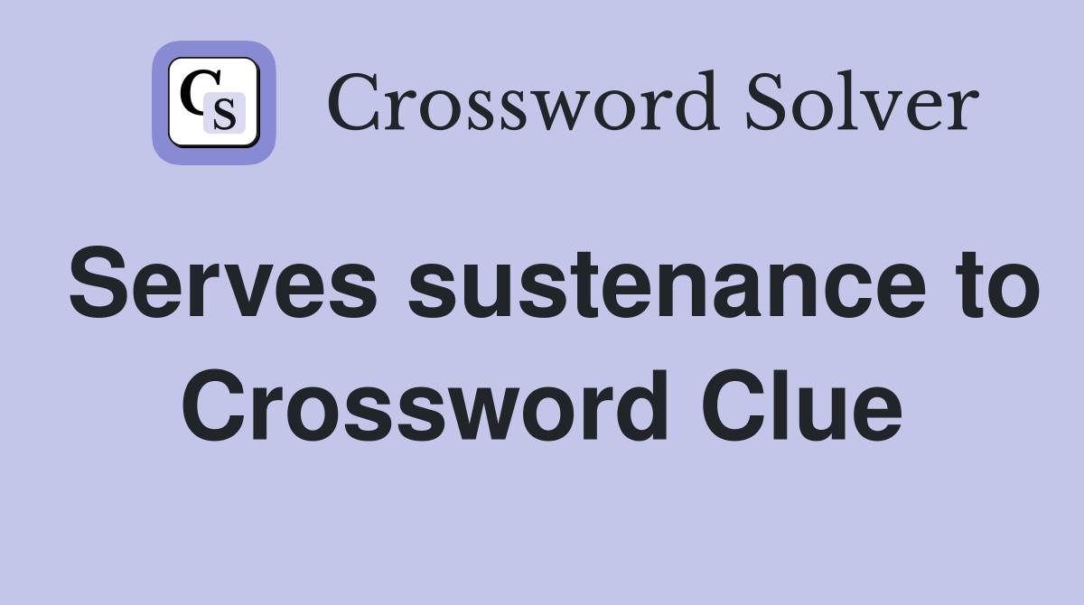 Serves sustenance to Crossword Clue