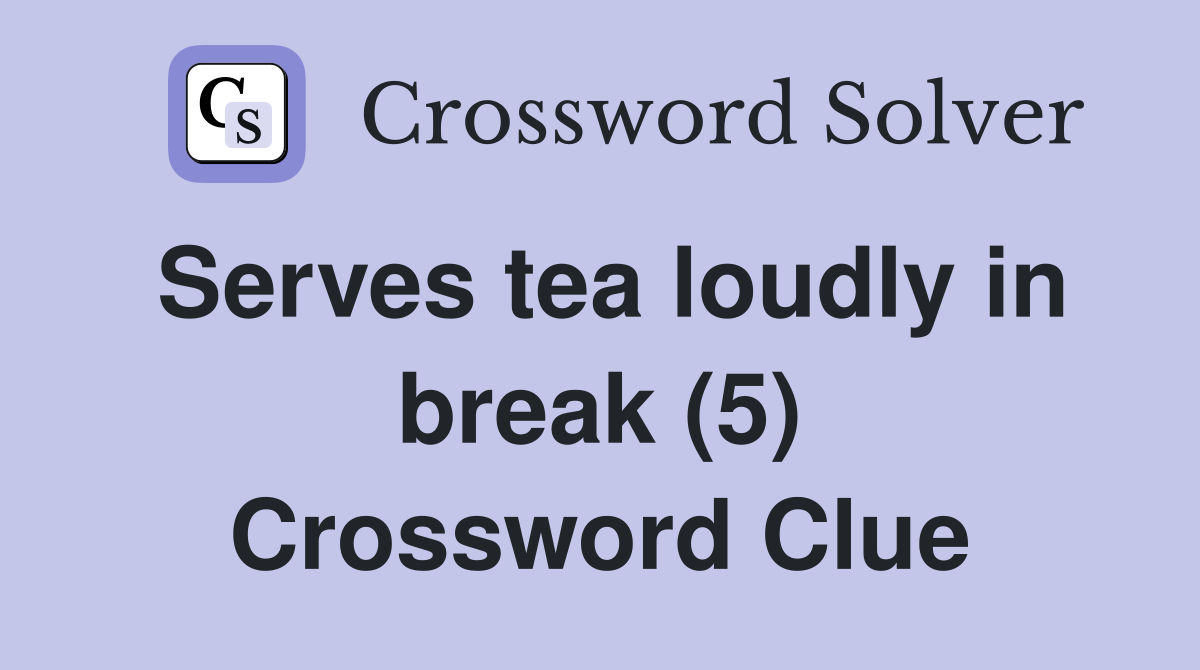 Serves tea loudly in break (5) Crossword Clue