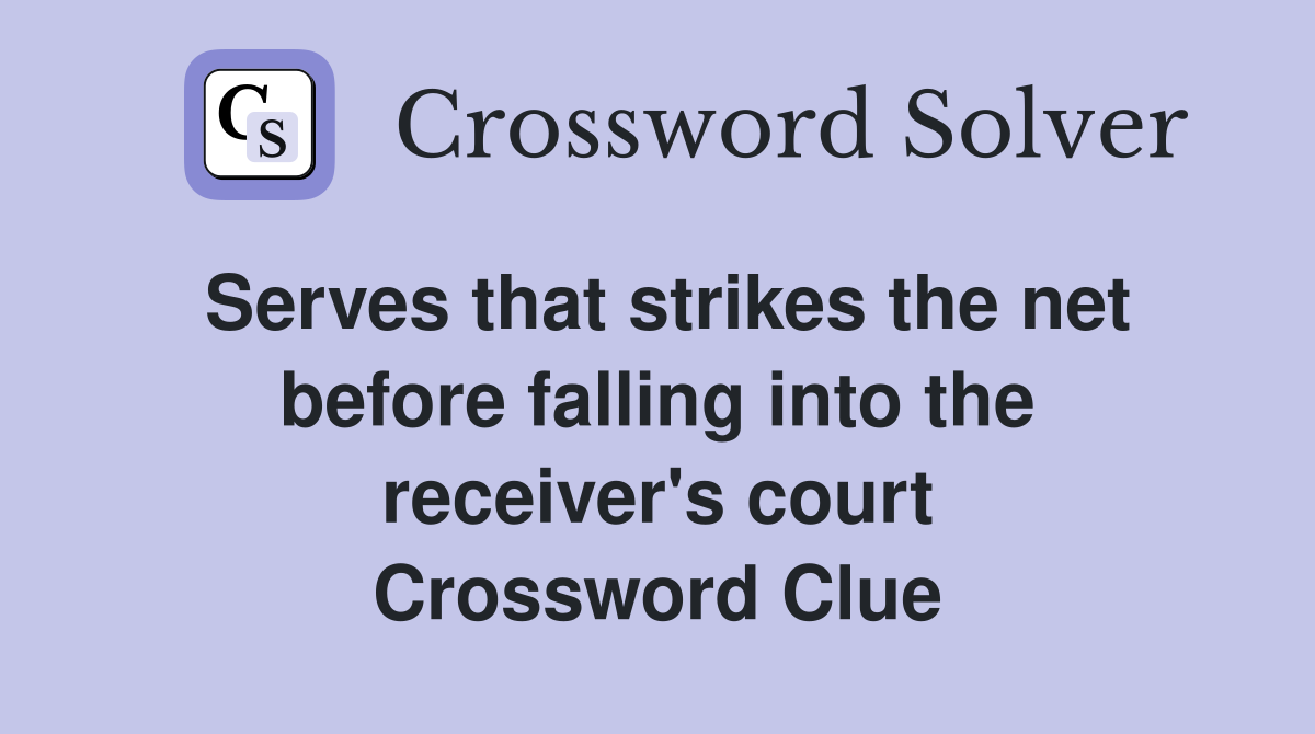 Serves that strikes the net before falling into the receiver's court Crossword Clue