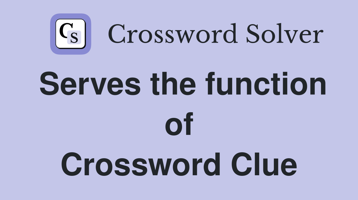 Serves the function of Crossword Clue