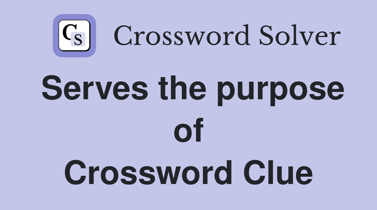 Serves the purpose of Crossword Clue