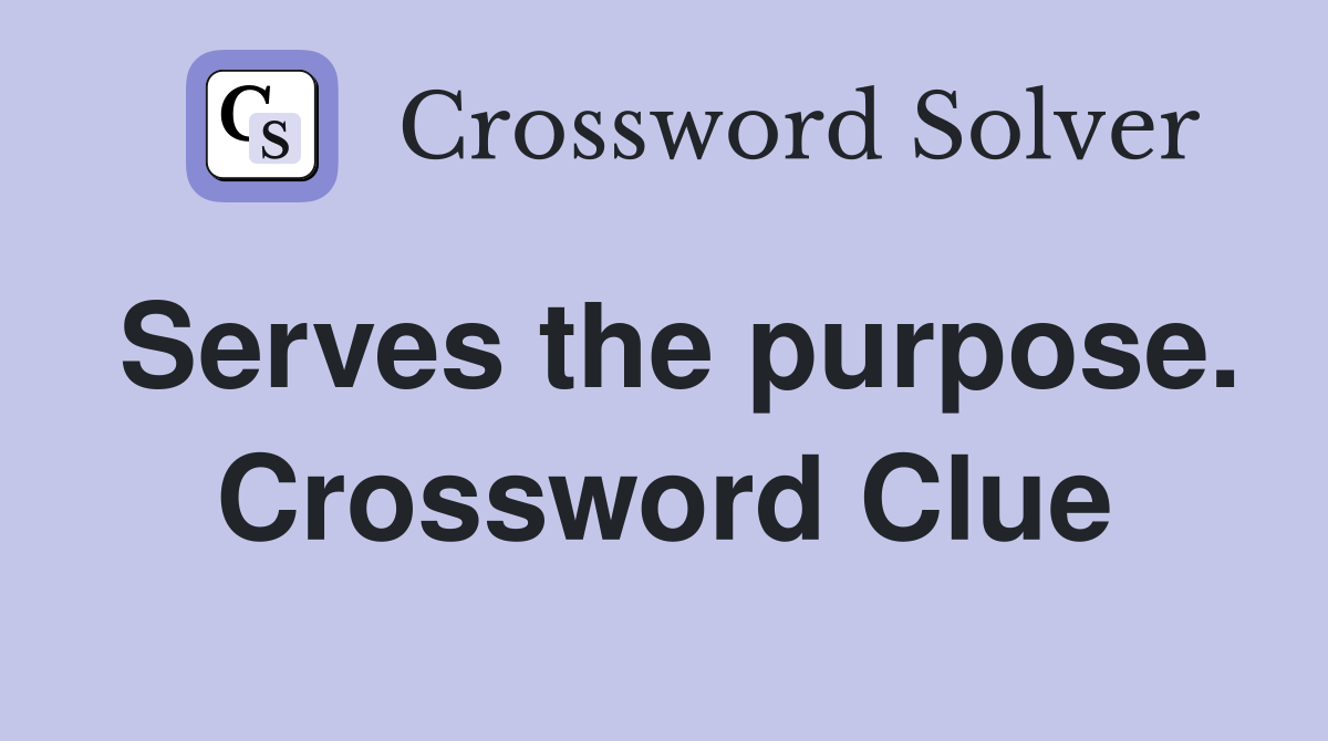Serves the purpose. Crossword Clue