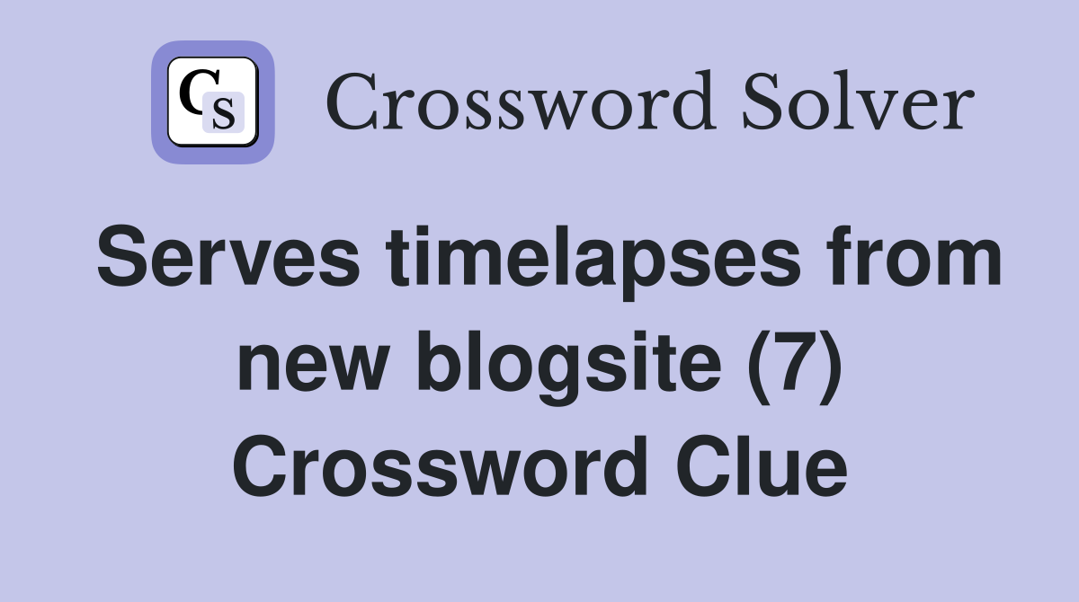Serves timelapses from new blogsite (7) Crossword Clue