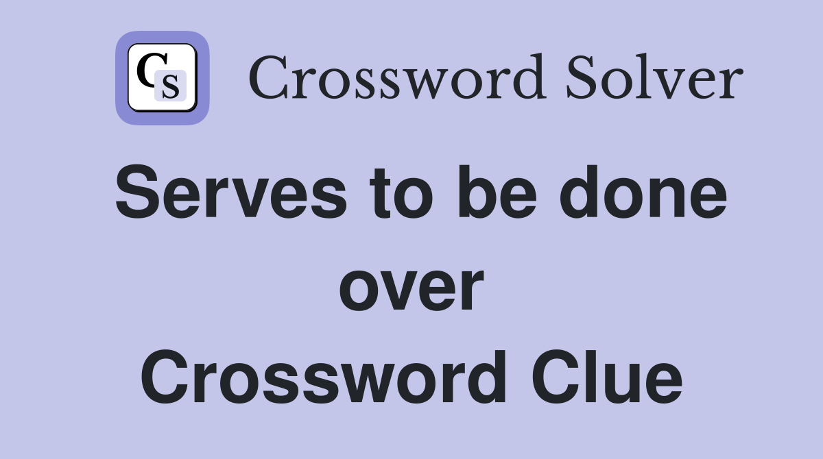 Serves to be done over Crossword Clue