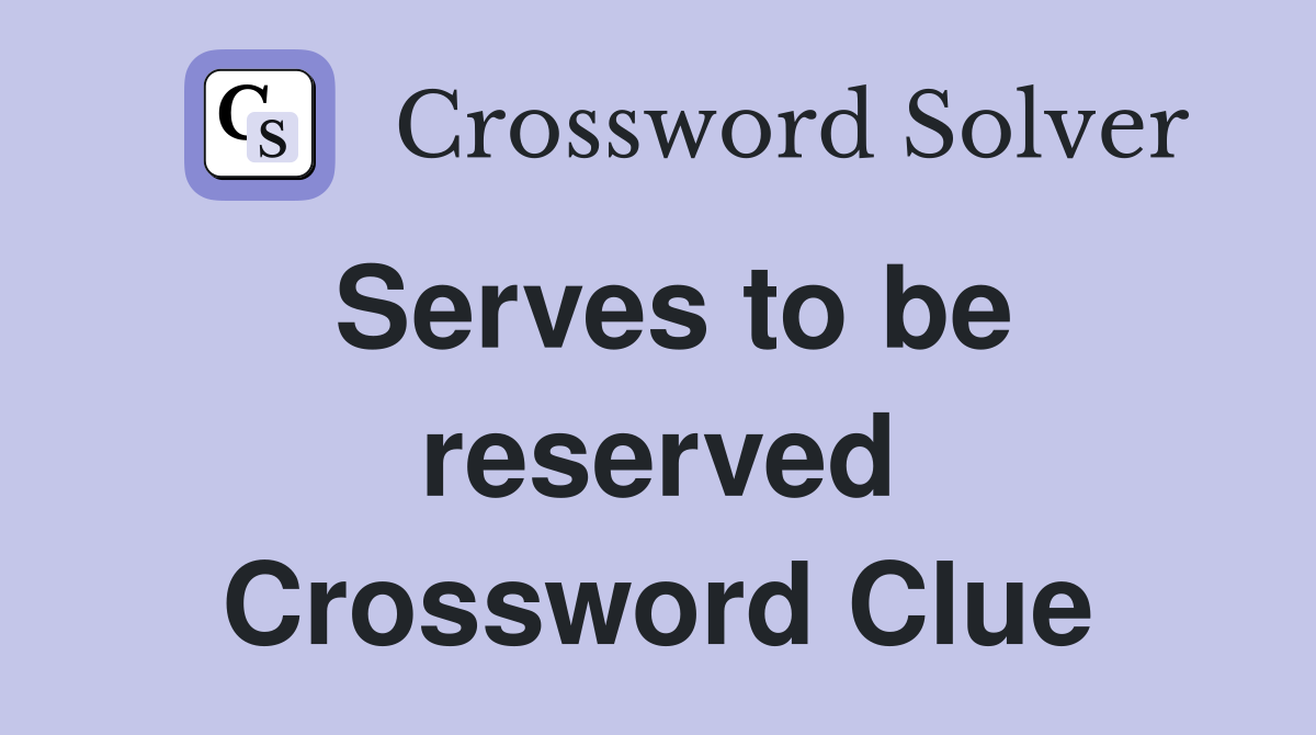Serves to be reserved Crossword Clue