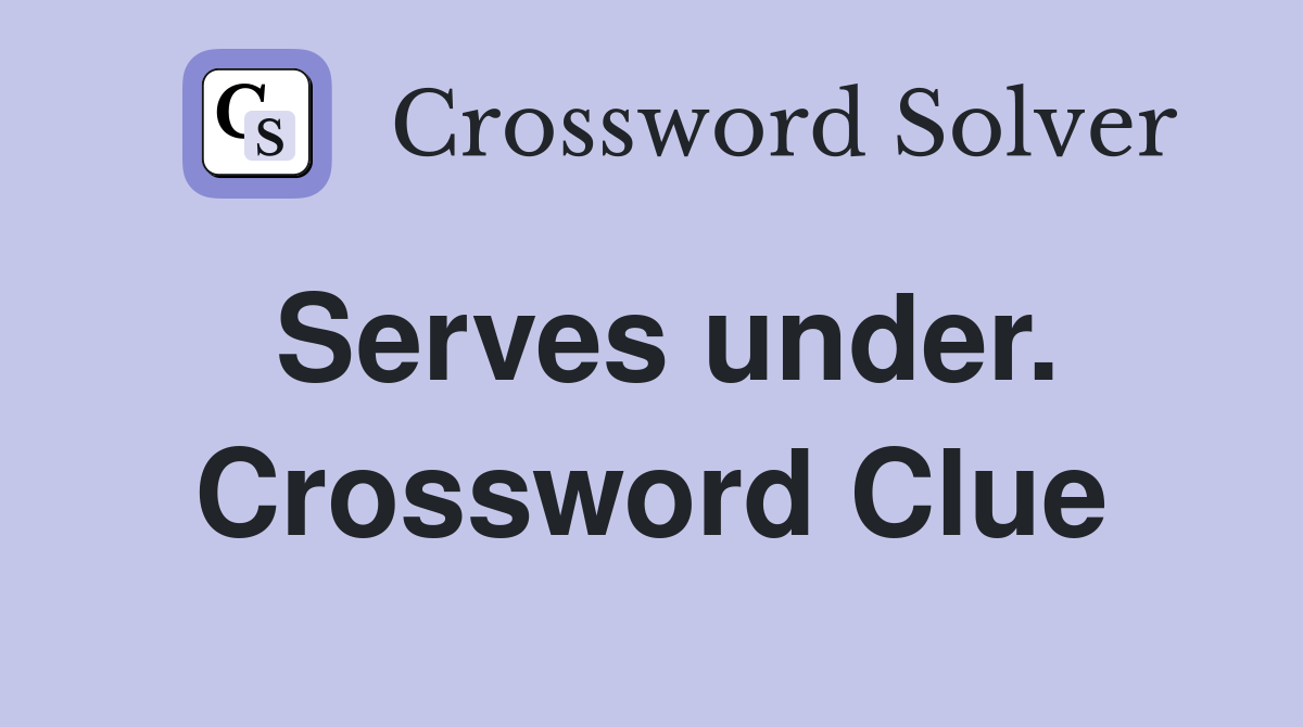 Serves under. Crossword Clue