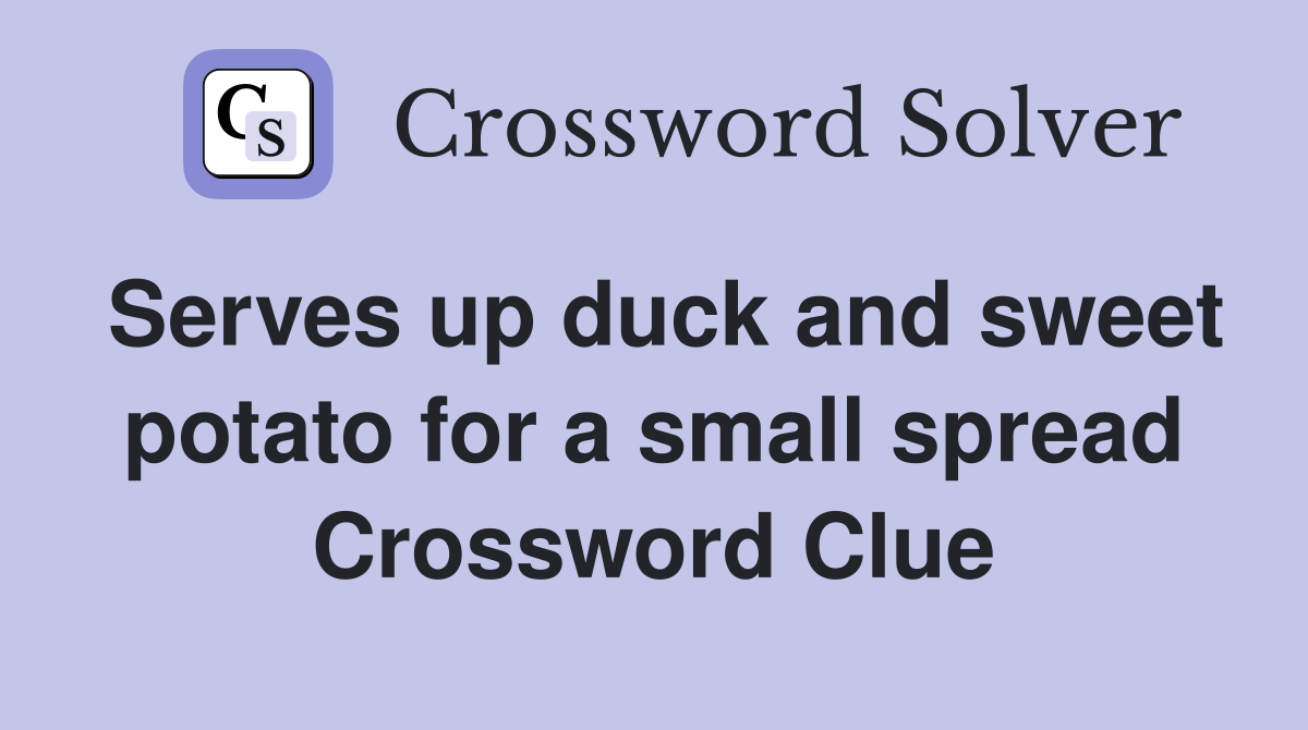 Serves up duck and sweet potato for a small spread Crossword Clue