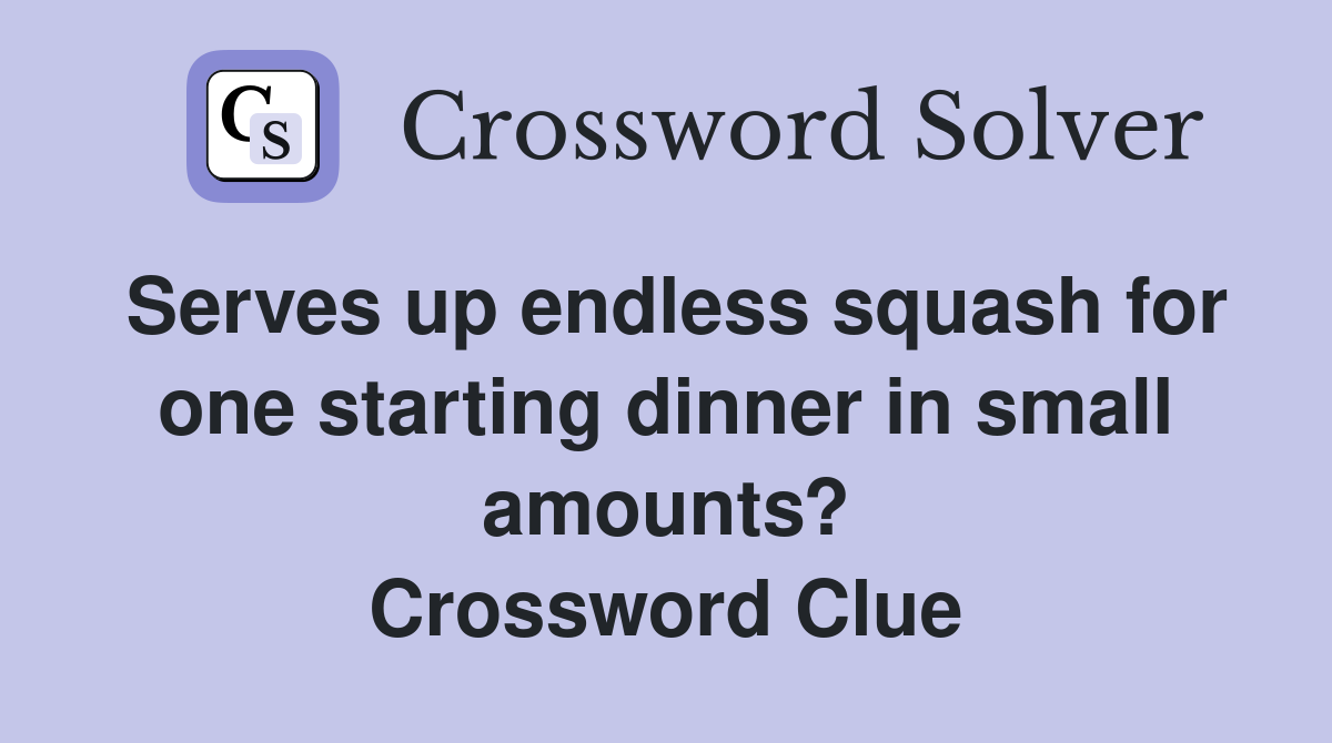 Serves up endless squash for one starting dinner in small amounts? Crossword Clue