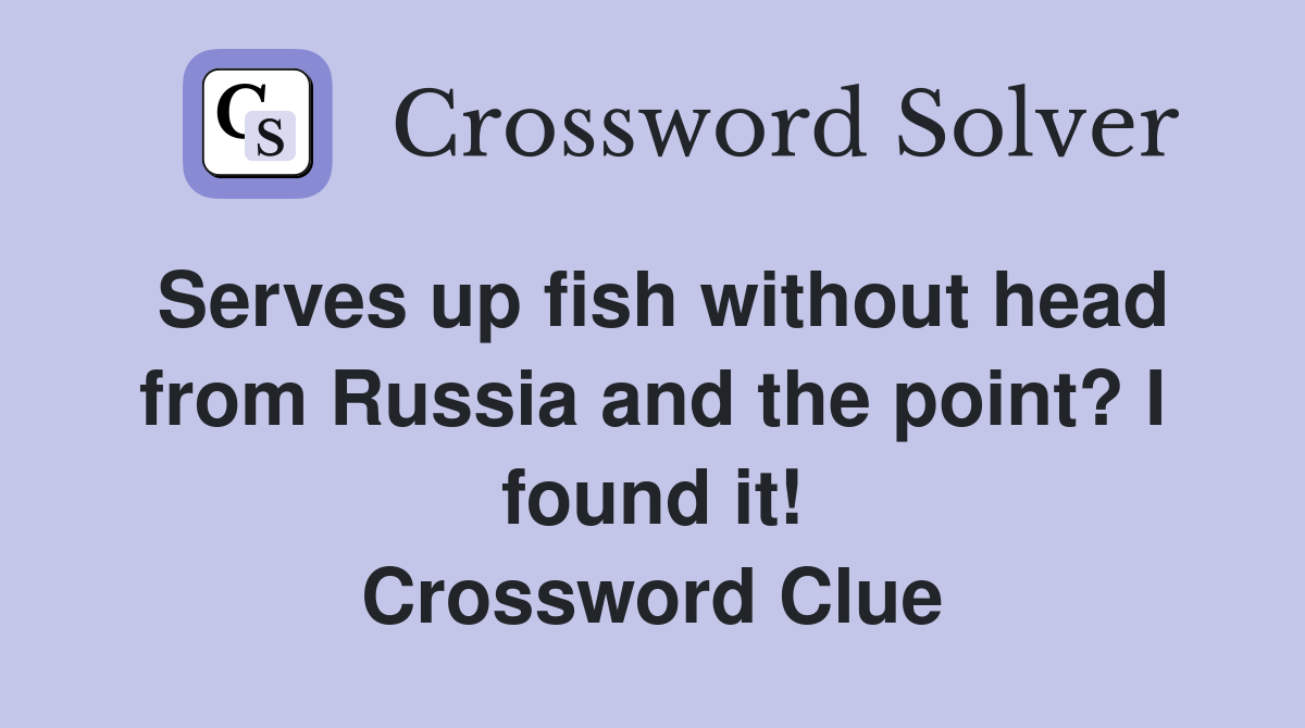 Serves up fish without head from Russia and the point? I found it! Crossword Clue